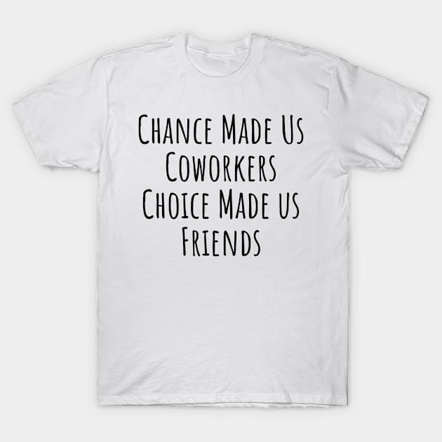 chance made us coworkers choice made us freinds T-Shirt by stcr